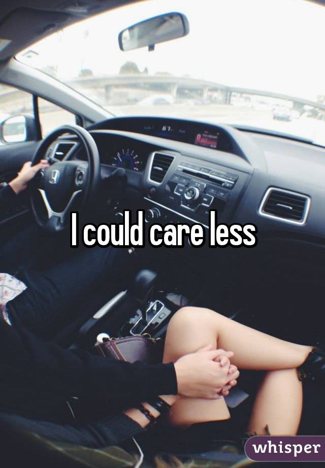 I could care less