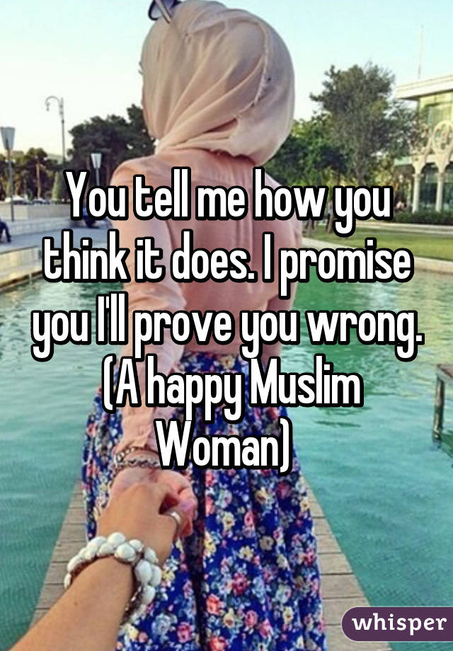 You tell me how you think it does. I promise you I'll prove you wrong.  (A happy Muslim Woman) 