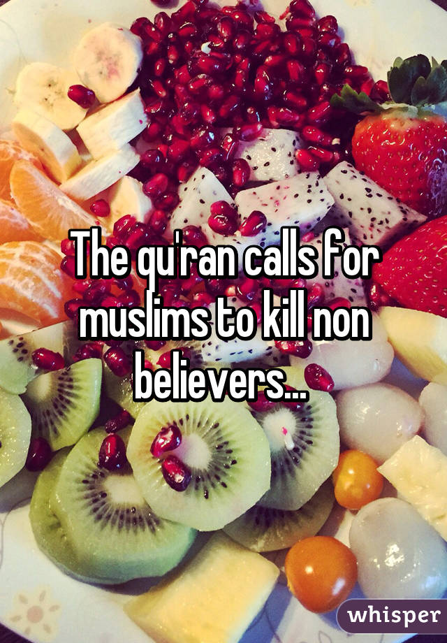 The qu'ran calls for muslims to kill non believers... 