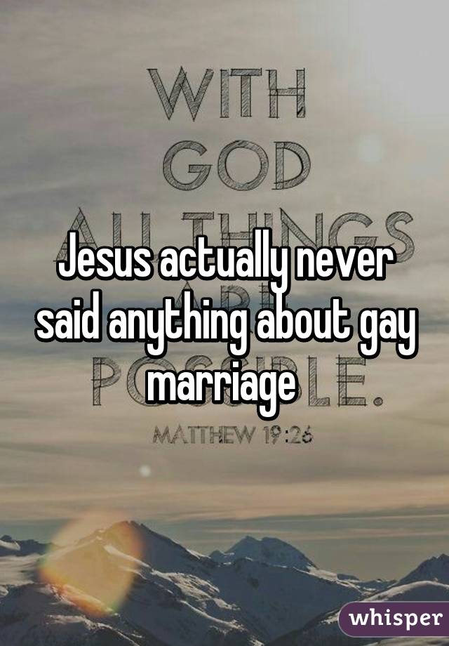 Jesus actually never said anything about gay marriage 