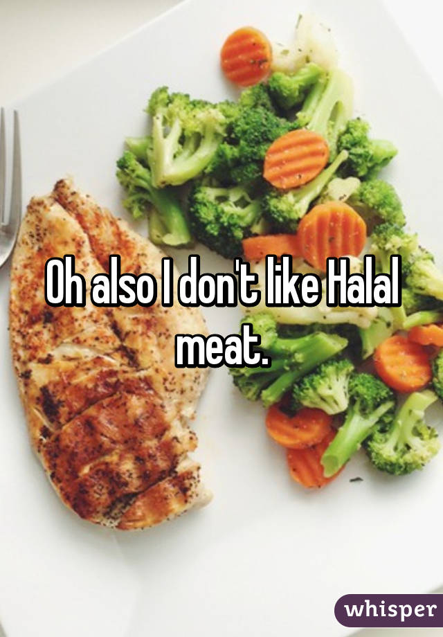 Oh also I don't like Halal meat.