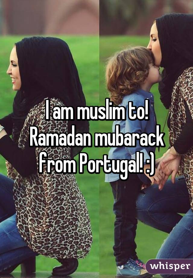 I am muslim to!
Ramadan mubarack from Portugal! :)