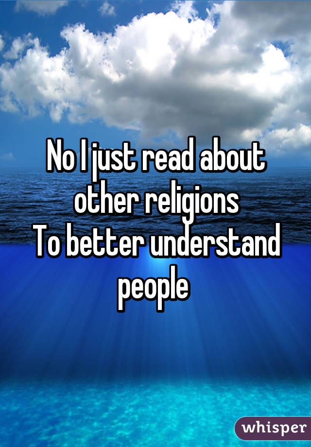 No I just read about other religions
To better understand people 