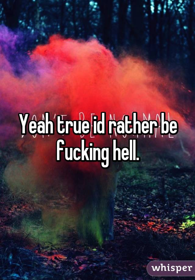 Yeah true id rather be fucking hell.