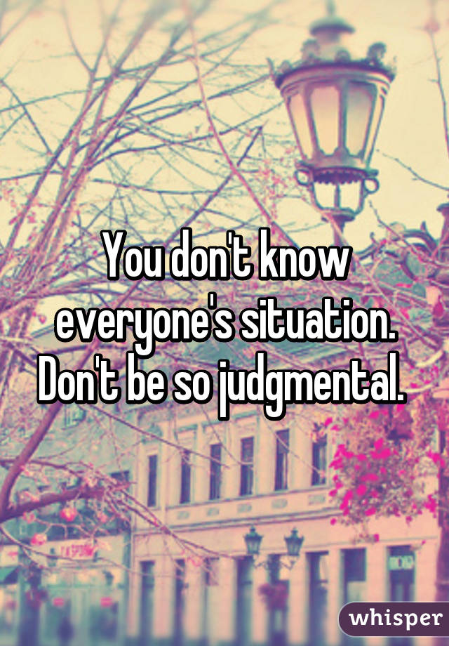 You don't know everyone's situation. Don't be so judgmental. 