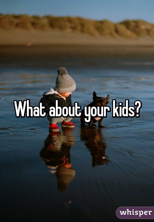 What about your kids?