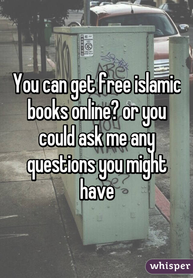 You can get free islamic books online😊 or you could ask me any questions you might have