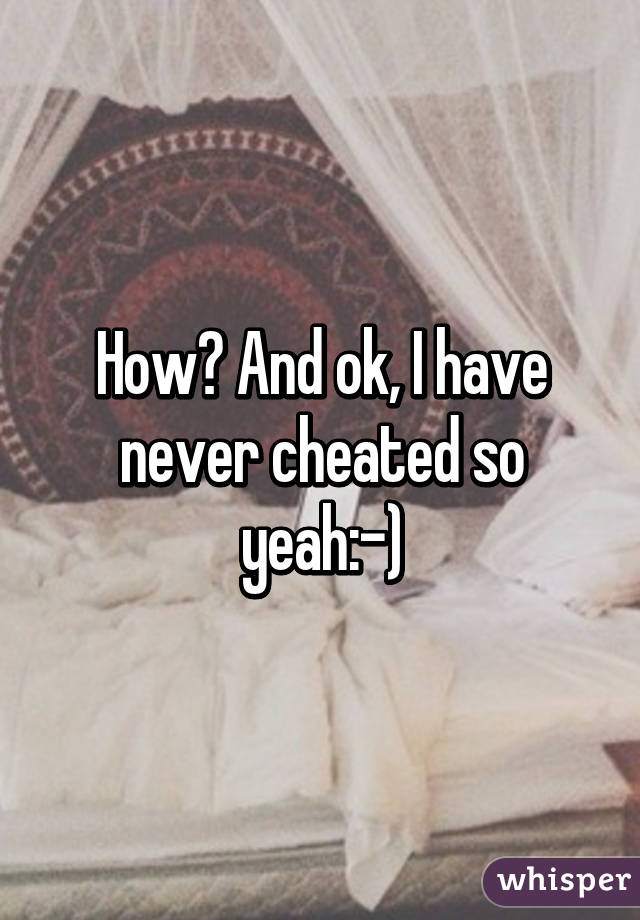 How? And ok, I have never cheated so yeah:-)