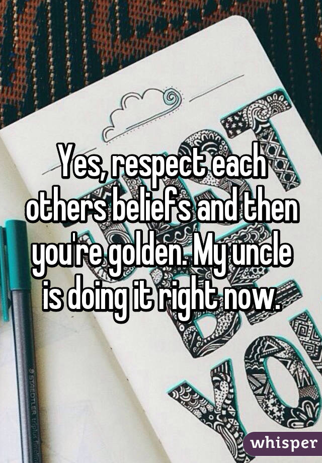 Yes, respect each others beliefs and then you're golden. My uncle is doing it right now.
