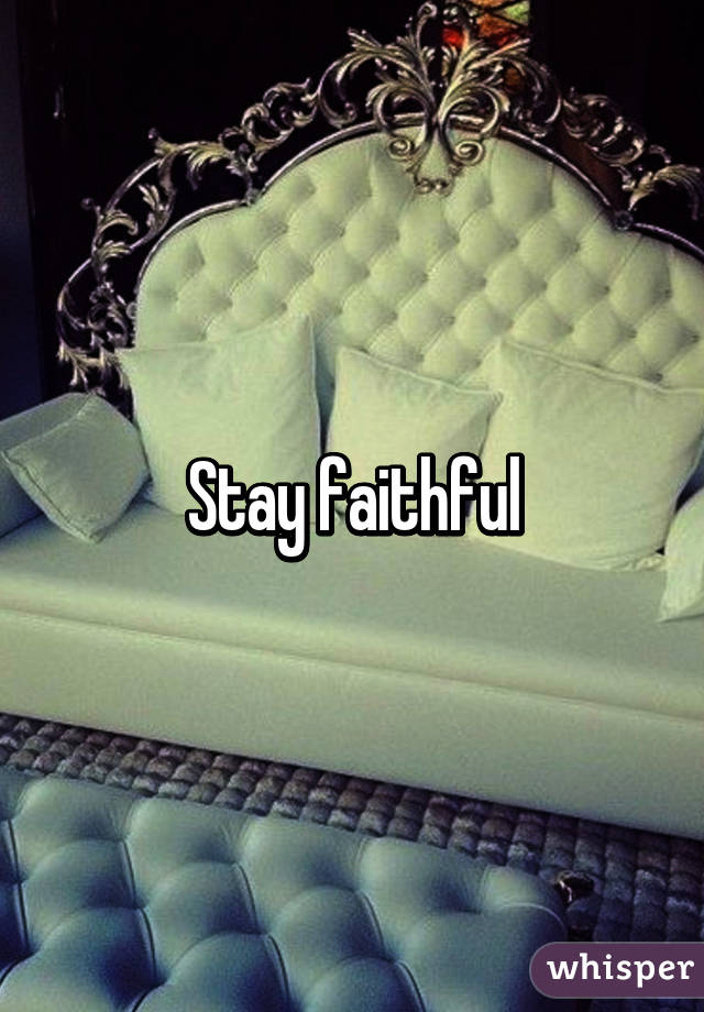 Stay faithful