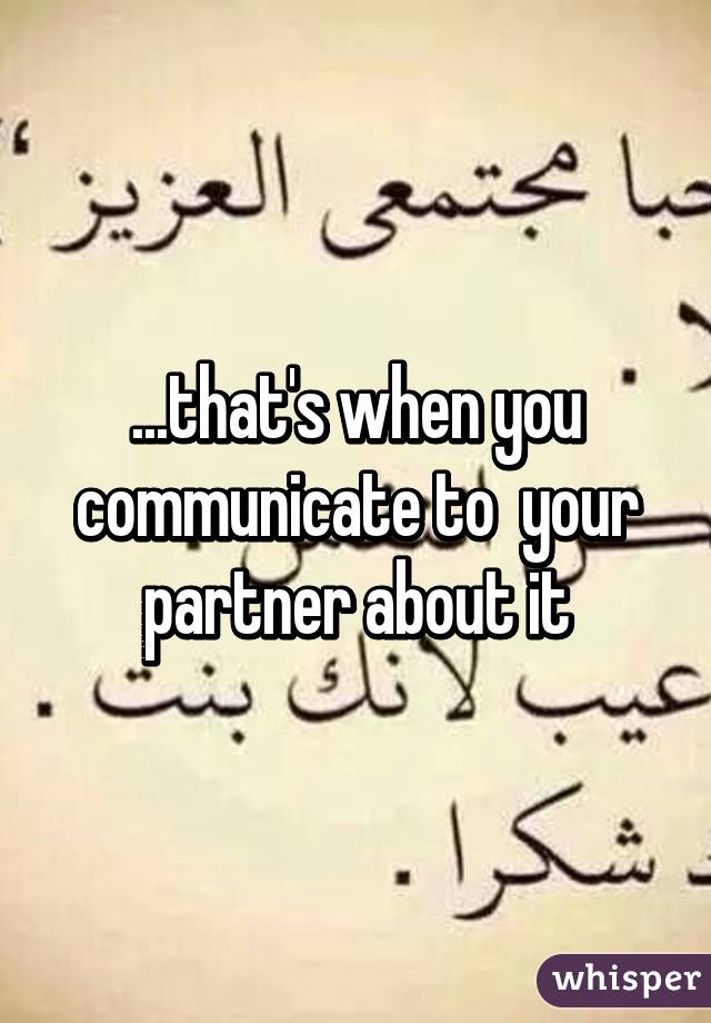 ...that's when you communicate to  your partner about it