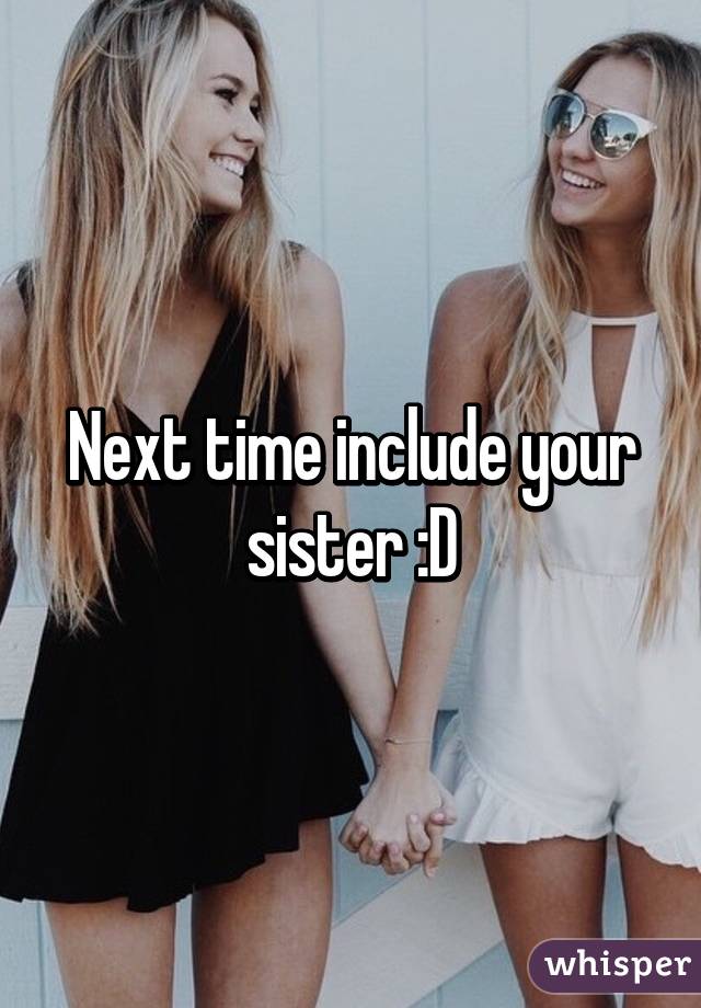 Next time include your sister :D