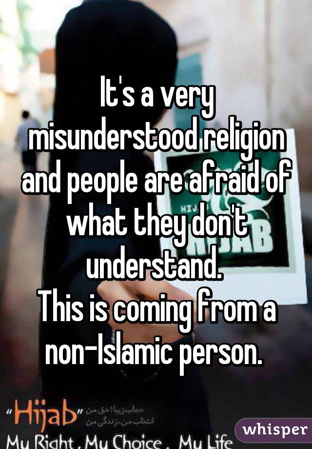 It's a very misunderstood religion and people are afraid of what they don't understand. 
This is coming from a non-Islamic person. 