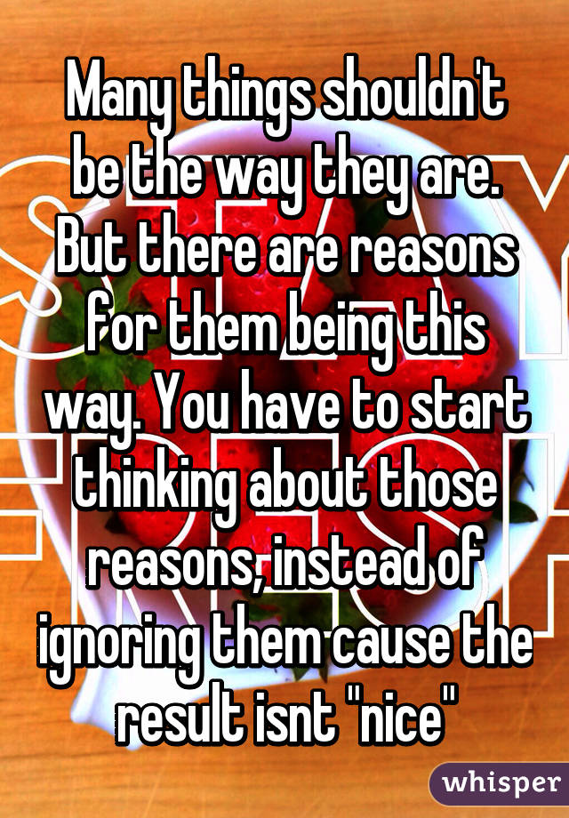 Many things shouldn't be the way they are. But there are reasons for them being this way. You have to start thinking about those reasons, instead of ignoring them cause the result isnt "nice"