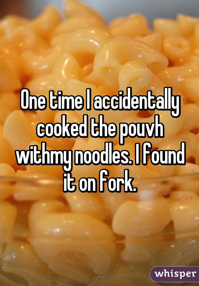 One time I accidentally cooked the pouvh withmy noodles. I found it on fork.