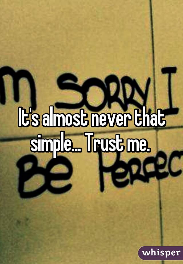 It's almost never that simple... Trust me. 