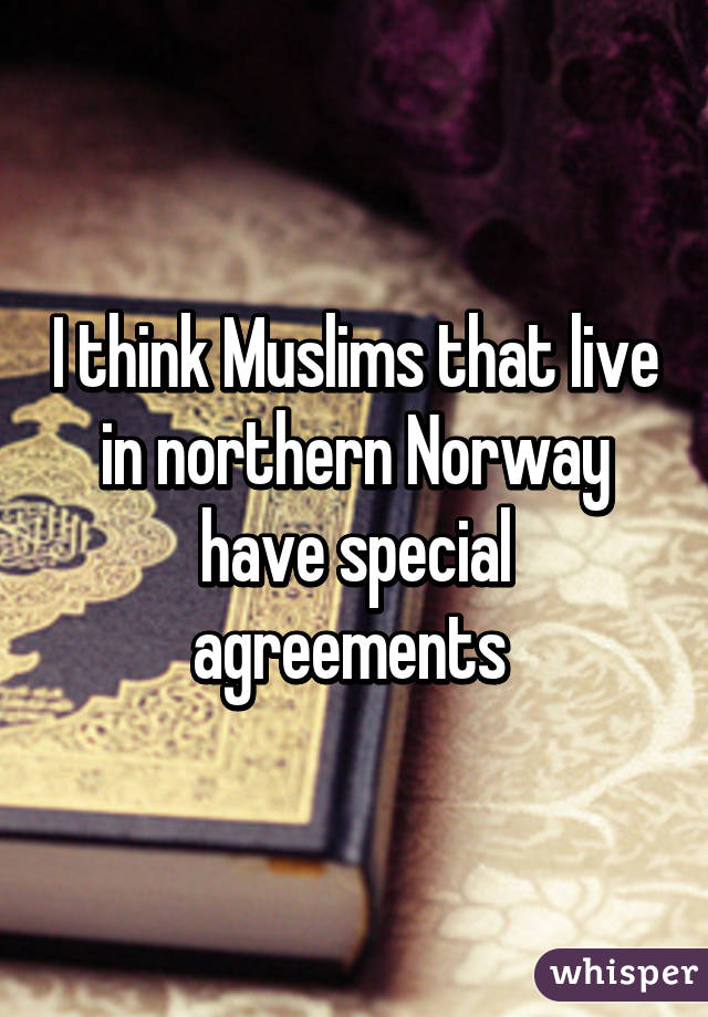 I think Muslims that live in northern Norway have special agreements 