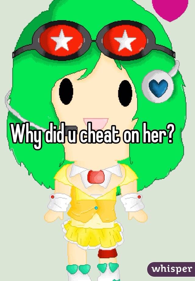 Why did u cheat on her?