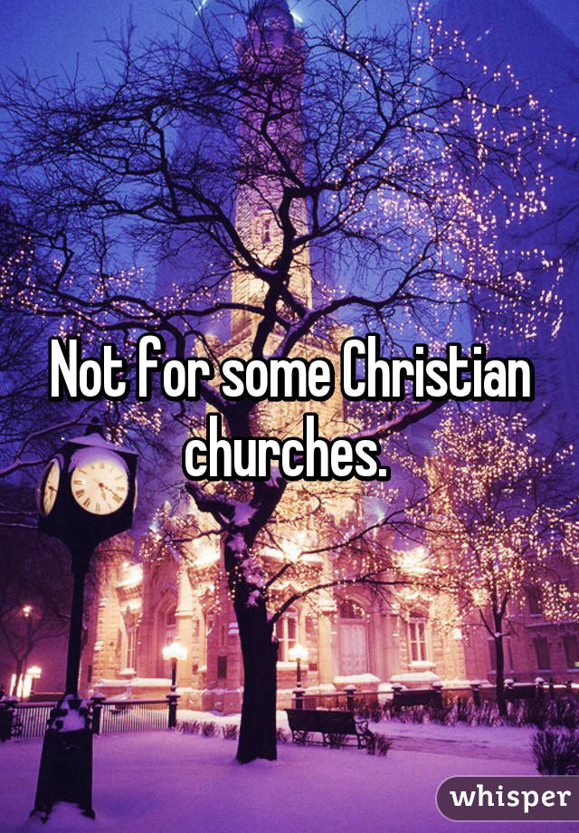 Not for some Christian churches. 