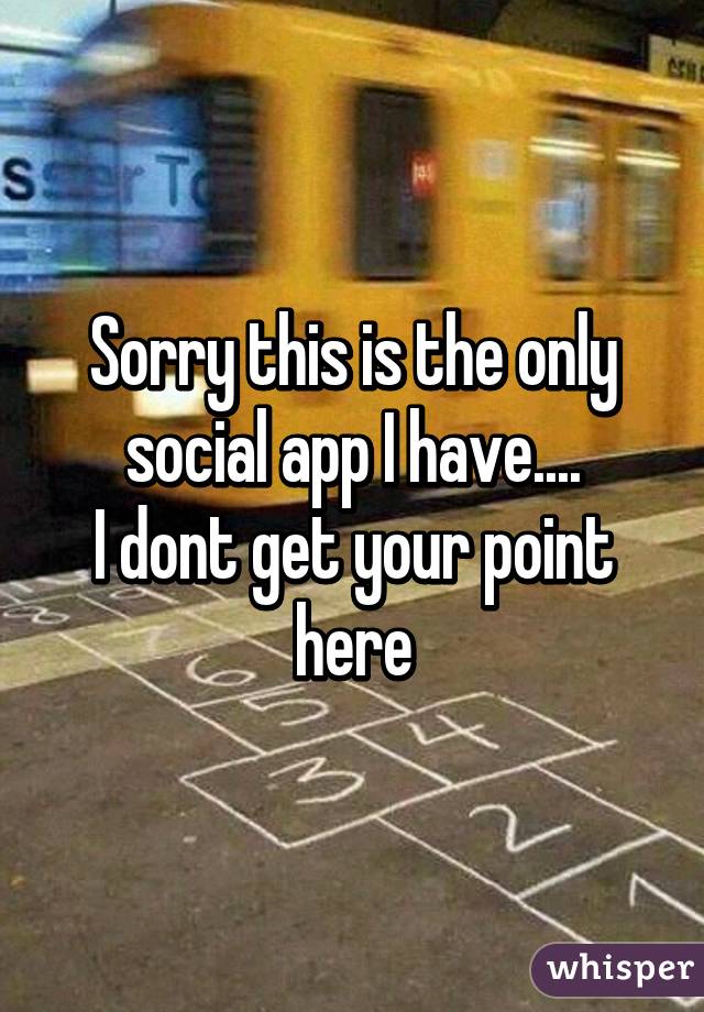 Sorry this is the only social app I have....
I dont get your point here