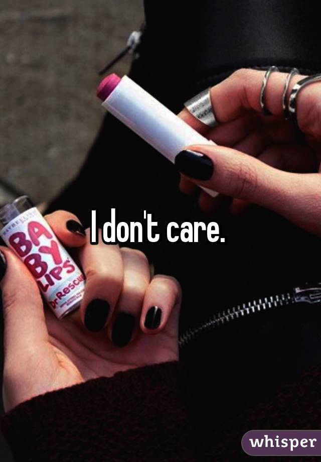 I don't care. 