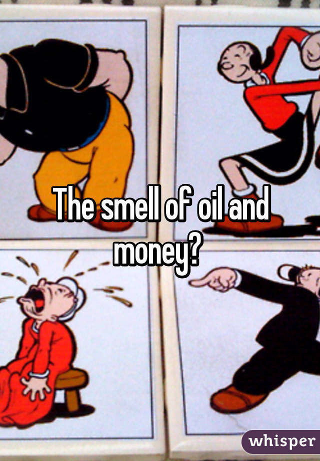 The smell of oil and money? 