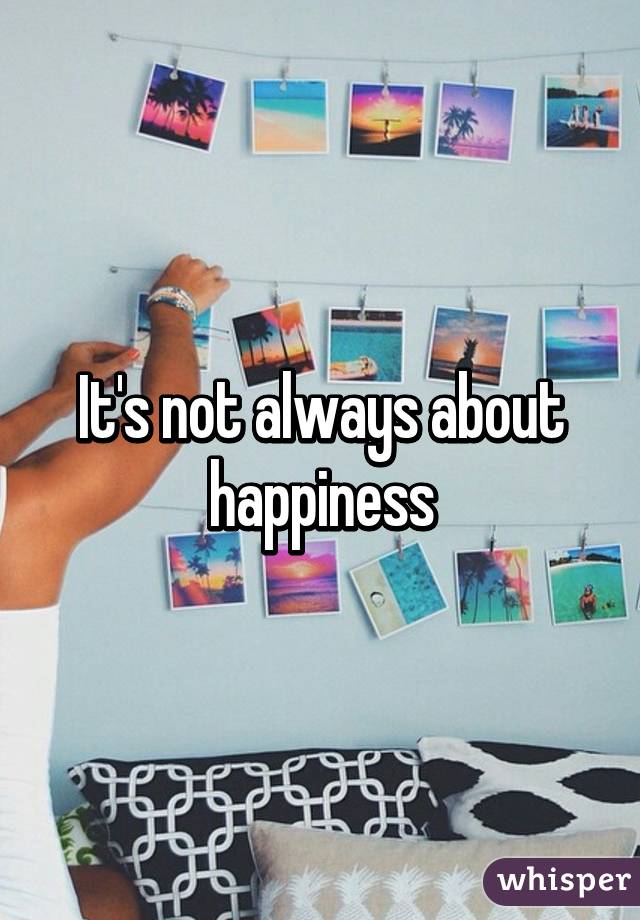 It's not always about happiness