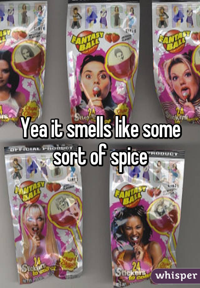 Yea it smells like some sort of spice