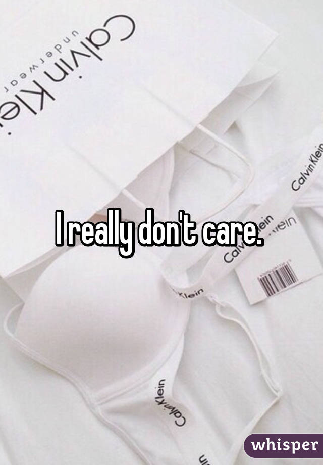 I really don't care. 