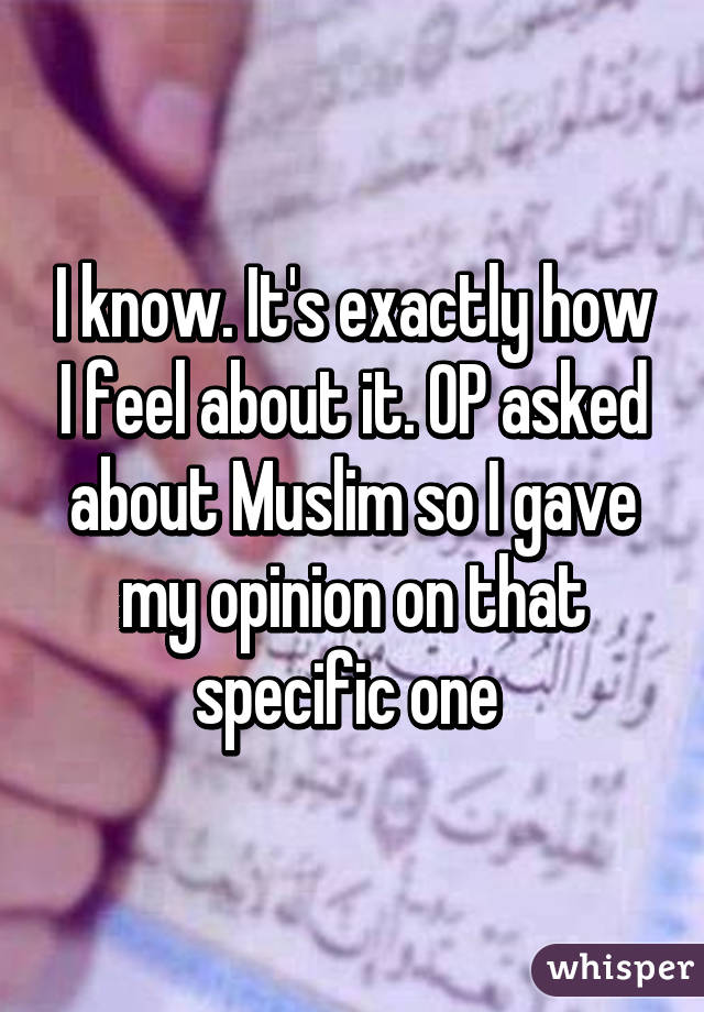 I know. It's exactly how I feel about it. OP asked about Muslim so I gave my opinion on that specific one 