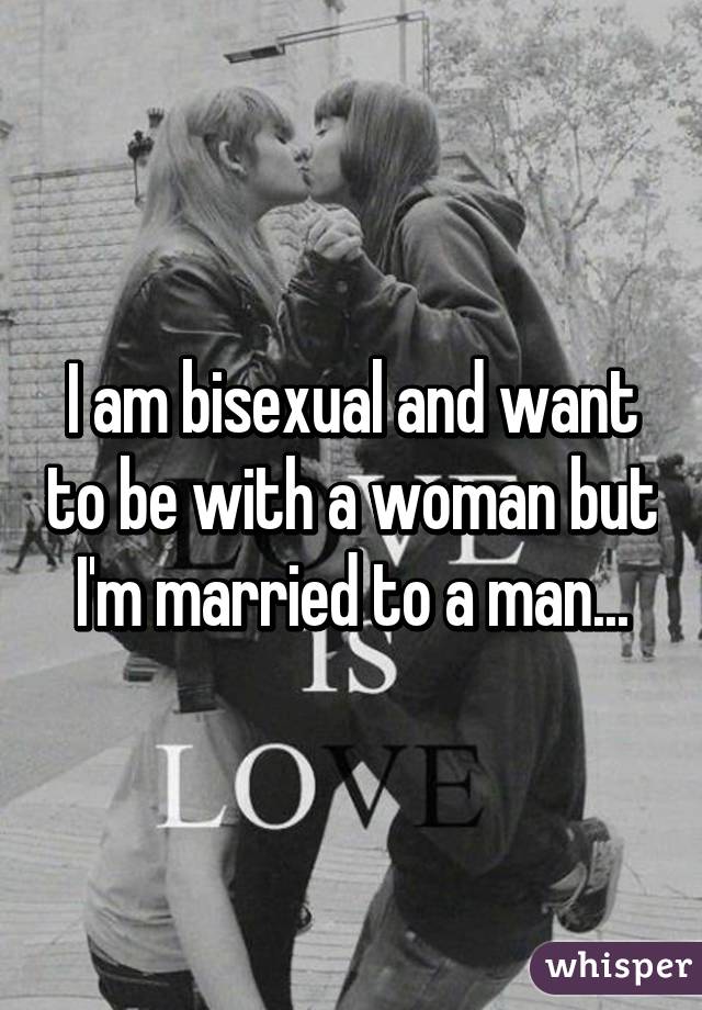 I am bisexual and want to be with a woman but I'm married to a man...