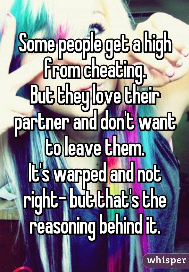 Some people get a high from cheating.
But they love their partner and don't want to leave them.
It's warped and not right- but that's the reasoning behind it.