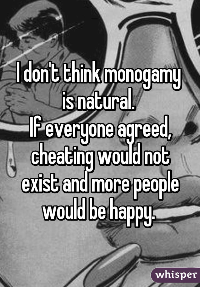 I don't think monogamy  is natural. 
If everyone agreed, cheating would not exist and more people would be happy. 