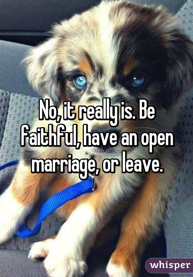 No, it really is. Be faithful, have an open marriage, or leave.