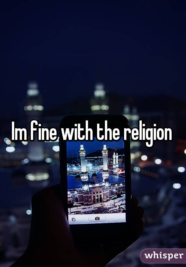 Im fine with the religion 