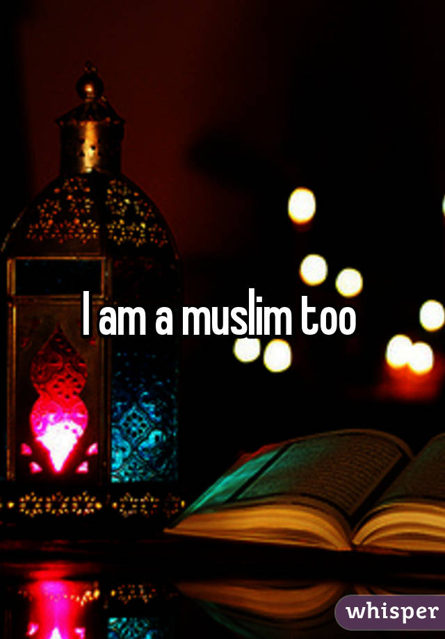 I am a muslim too 