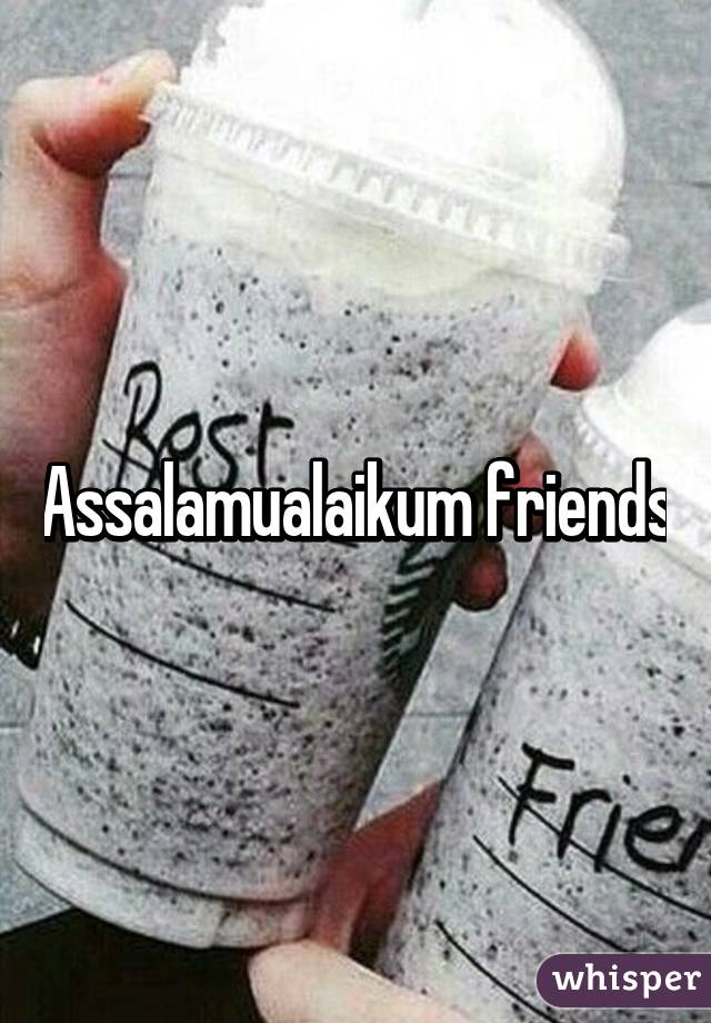 Assalamualaikum friends