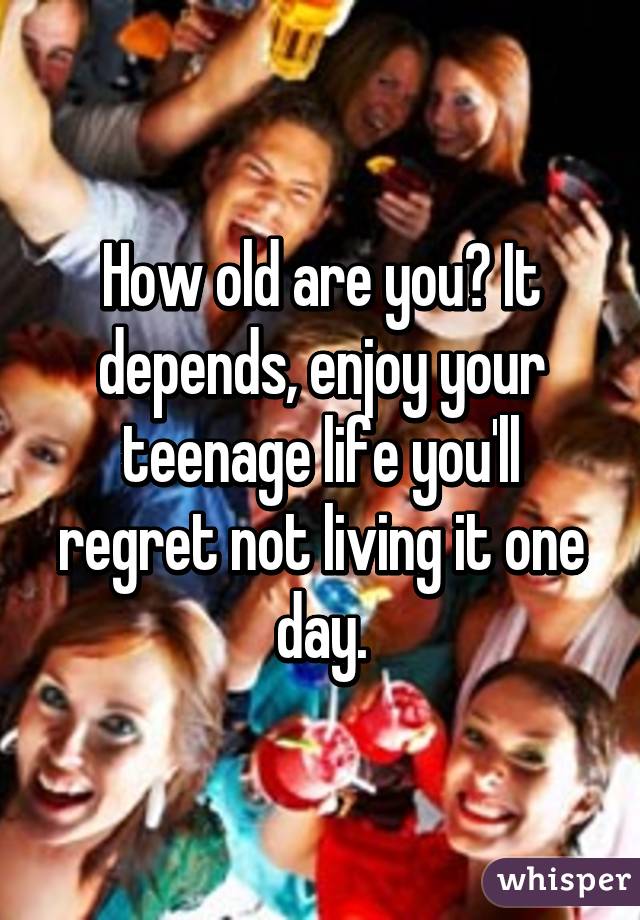 How old are you? It depends, enjoy your teenage life you'll regret not living it one day.