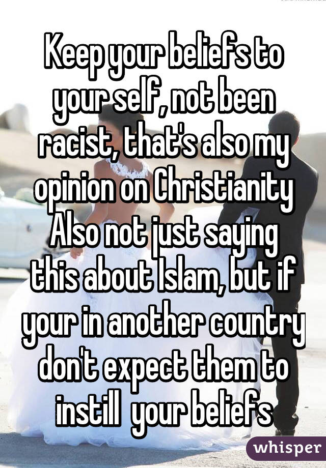 Keep your beliefs to your self, not been racist, that's also my opinion on Christianity
Also not just saying this about Islam, but if your in another country don't expect them to instill  your beliefs