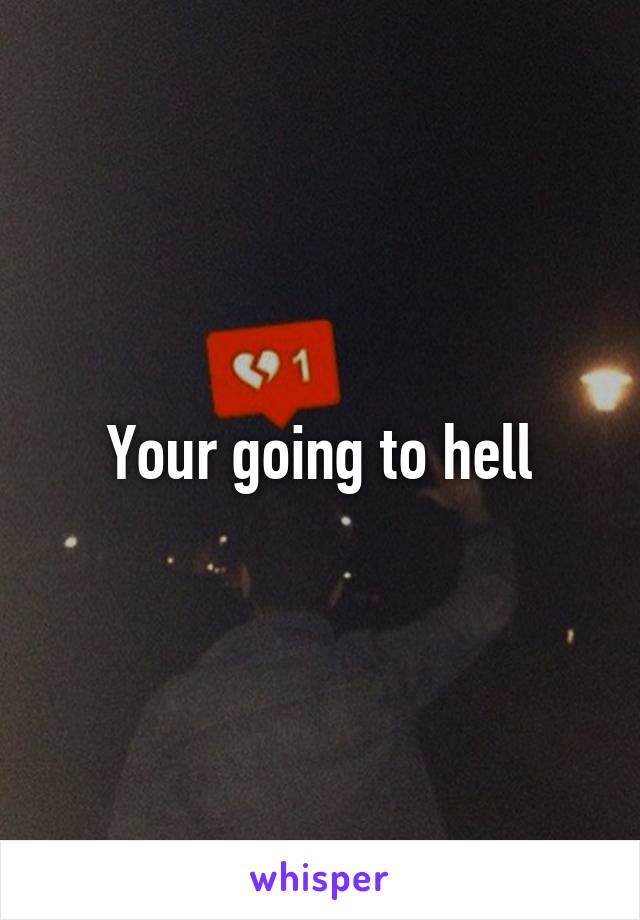 Your going to hell