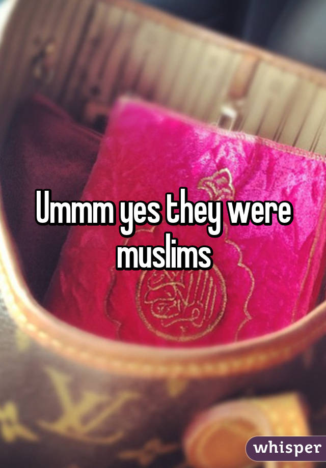 Ummm yes they were muslims