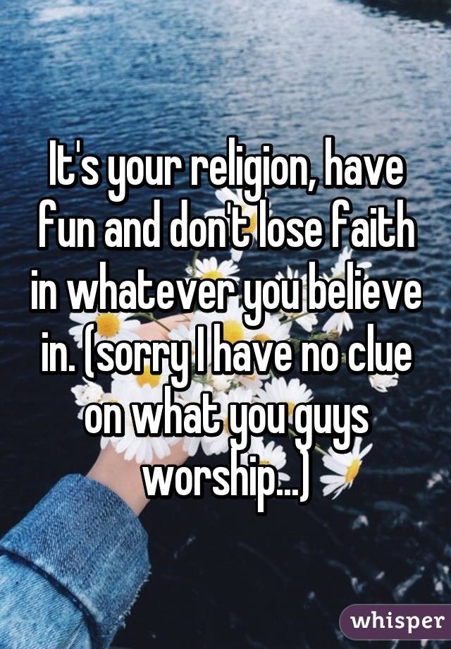 It's your religion, have fun and don't lose faith in whatever you believe in. (sorry I have no clue on what you guys worship...)