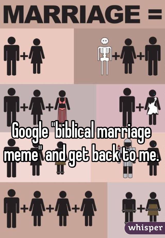 
Google "biblical marriage meme" and get back to me.