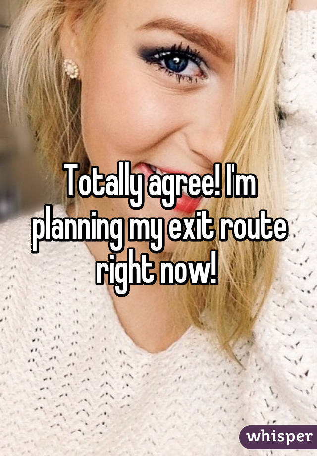 Totally agree! I'm planning my exit route right now! 