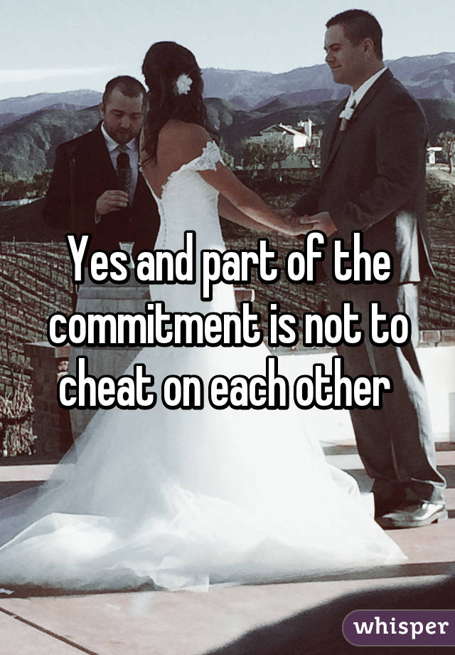 Yes and part of the commitment is not to cheat on each other 