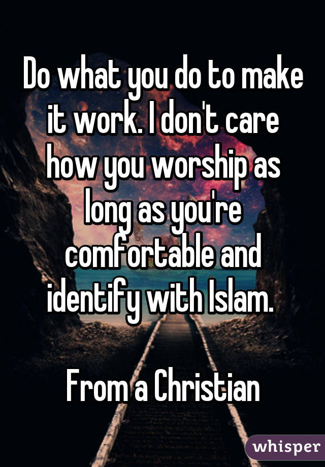 Do what you do to make it work. I don't care how you worship as long as you're comfortable and identify with Islam. 

From a Christian