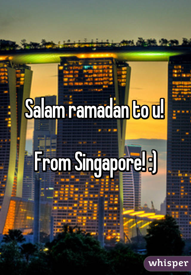 Salam ramadan to u! 

From Singapore! :)