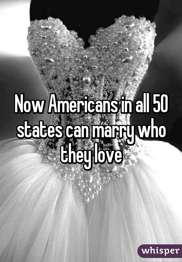 Now Americans in all 50 states can marry who they love