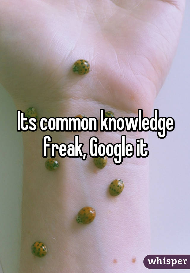 Its common knowledge freak, Google it