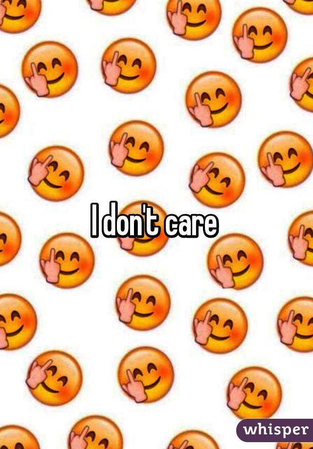 I don't care 